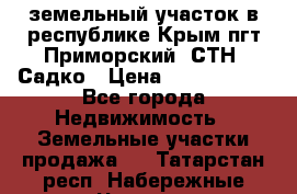 земельный участок в республике Крым пгт Приморский  СТН  Садко › Цена ­ 1 250 000 - Все города Недвижимость » Земельные участки продажа   . Татарстан респ.,Набережные Челны г.